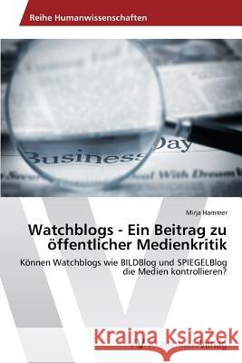 Watchblogs - Ein Beitrag zu öffentlicher Medienkritik Hammer, Mirja 9783639461855 AV Akademikerverlag