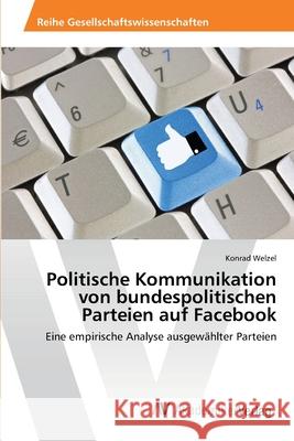 Politische Kommunikation von bundespolitischen Parteien auf Facebook Welzel, Konrad 9783639462654