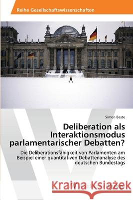 Deliberation als Interaktionsmodus parlamentarischer Debatten? Beste, Simon 9783639463316