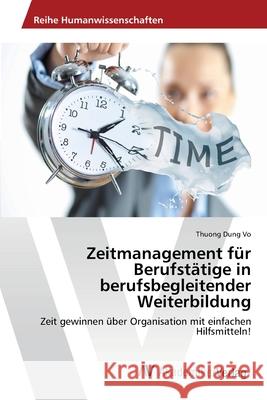 Zeitmanagement für Berufstätige in berufsbegleitender Weiterbildung Vo, Thuong Dung 9783639463866