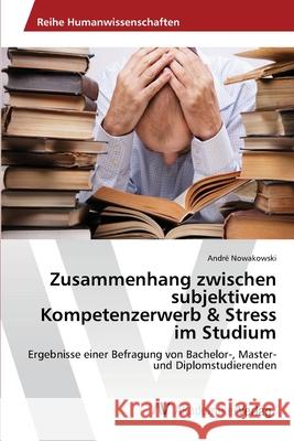 Zusammenhang zwischen subjektivem Kompetenzerwerb & Stress im Studium Nowakowski, André 9783639463934