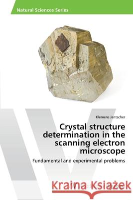 Crystal structure determination in the scanning electron microscope Jantscher, Klemens 9783639464344