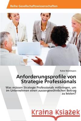 Anforderungsprofile von Strategie Professionals Bühlmann, Rahel 9783639464467 AV Akademikerverlag