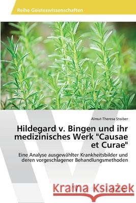 Hildegard v. Bingen und ihr medizinisches Werk Causae et Curae Stoiber, Almut-Theresa 9783639464542