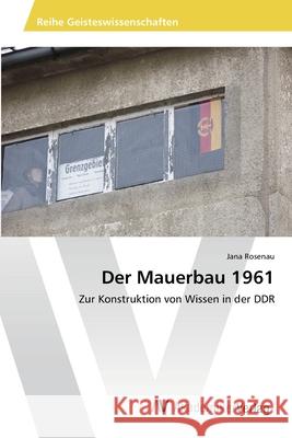 Der Mauerbau 1961 Rosenau, Jana 9783639465457