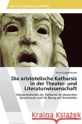 Die aristotelische Katharsis in der Theater- und Literaturwissenschaft Guggenberger, Rainer 9783639465785