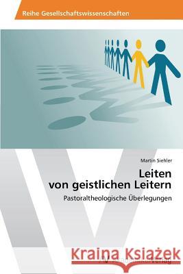 Leiten von geistlichen Leitern Siehler, Martin 9783639465822 AV Akademikerverlag