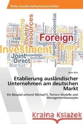 Etablierung ausländischer Unternehmen am deutschen Markt Witt, John 9783639465976 AV Akademikerverlag