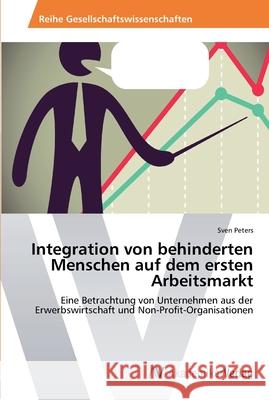 Integration von behinderten Menschen auf dem ersten Arbeitsmarkt Peters, Sven 9783639466003