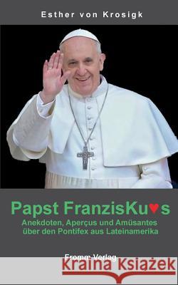 Papst Franziskus: Anekdoten, Apercus und Amüsantes über den Pontifex aus Lateinamerika Krosigk, Esther Von 9783639466263