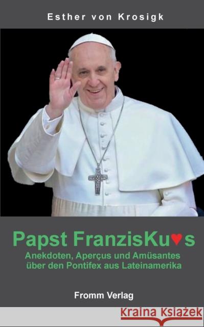 Papst Franziskus: Anekdoten, Apercus und Amusantes uber den Pontifex aus Lateinamerika Esther Von Krosigk 9783639466263 Fromm International