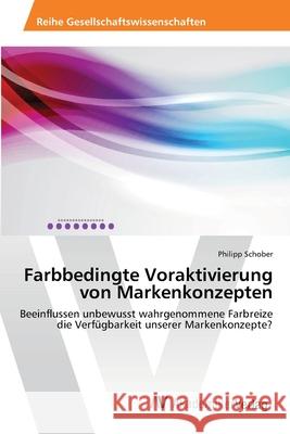 Farbbedingte Voraktivierung von Markenkonzepten Schober, Philipp 9783639466522