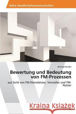 Bewertung und Bedeutung von FM-Prozessen Binder, Michael 9783639467284 AV Akademikerverlag