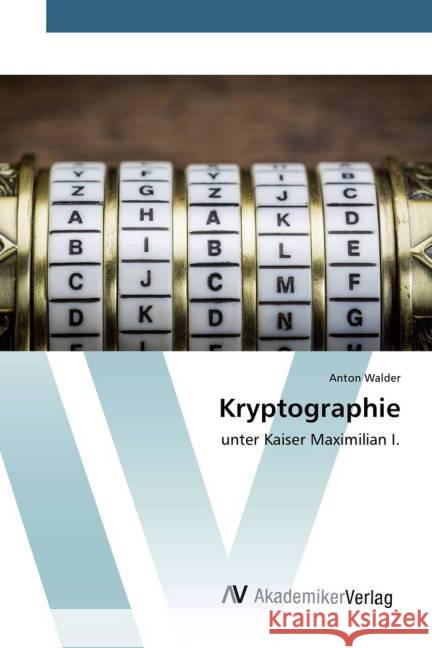 Kryptographie : unter Kaiser Maximilian I. Walder, Anton 9783639467307 AV Akademikerverlag