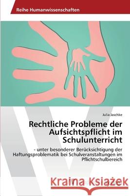 Rechtliche Probleme der Aufsichtspflicht im Schulunterricht Jaschke, Julia 9783639467888 AV Akademikerverlag