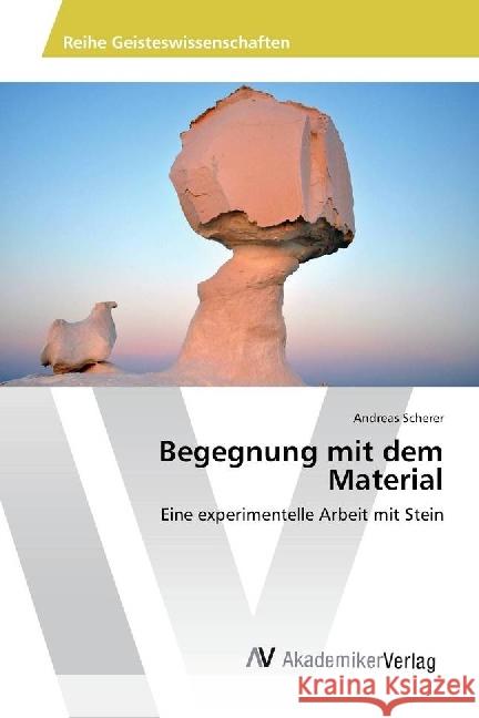 Begegnung mit dem Material : Eine experimentelle Arbeit mit Stein Scherer, Andreas 9783639468755 AV Akademikerverlag