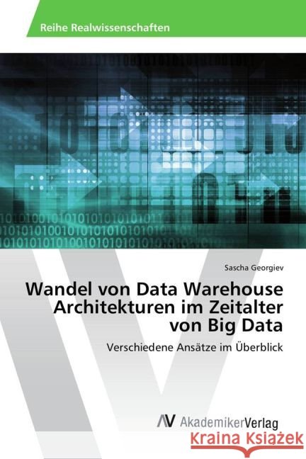 Wandel von Data Warehouse Architekturen im Zeitalter von Big Data : Verschiedene Ansätze im Überblick Georgiev, Sascha 9783639470277