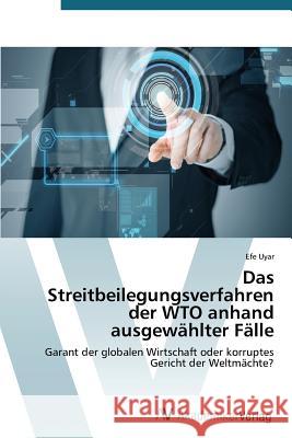 Das Streitbeilegungsverfahren der WTO anhand ausgewählter Fälle Uyar Efe 9783639470475 AV Akademikerverlag