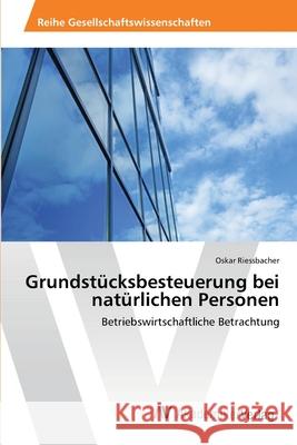 Grundstücksbesteuerung bei natürlichen Personen Riessbacher, Oskar 9783639470888 AV Akademikerverlag