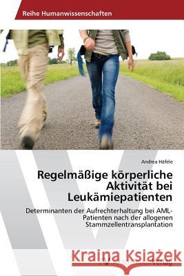 Regelmassige Korperliche Aktivitat Bei Leukamiepatienten Hafele Andrea 9783639471717