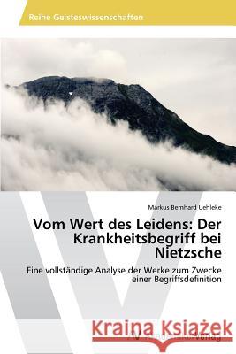 Vom Wert Des Leidens: Der Krankheitsbegriff Bei Nietzsche Uehleke Markus Bernhard 9783639471908 AV Akademikerverlag