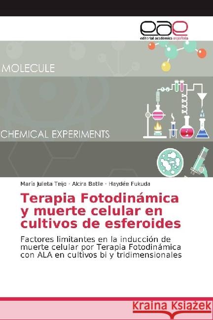 Terapia Fotodinámica y muerte celular en cultivos de esferoides : Factores limitantes en la inducción de muerte celular por Terapia Fotodinámica con ALA en cultivos bi y tridimensionales Teijo, María Julieta; Batlle, Alcira; Fukuda, Haydée 9783639472219