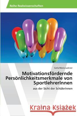 Motivationsfördernde Persönlichkeitsmerkmale von SportlehrerInnen Lackner, Carla-Maria 9783639473216