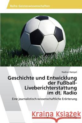 Geschichte und Entwicklung der Fußball-Liveberichterstattung im dt. Radio Hampel Nadine 9783639473469