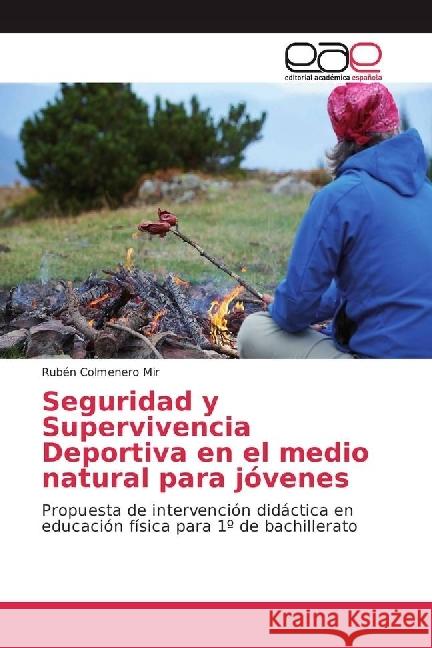 Seguridad y Supervivencia Deportiva en el medio natural para jóvenes : Propuesta de intervención didáctica en educación física para 1º de bachillerato Colmenero Mir, Rubén 9783639474695