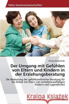 Der Umgang mit Gefühlen von Eltern und Kindern in der Erziehungsberatung Wiedenhöft Philipp 9783639474886