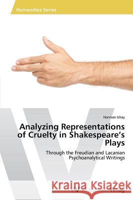 Analyzing Representations of Cruelty in Shakespeare's Plays Ishay Hannan 9783639476279