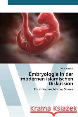 Embryologie in der modernen islamischen Diskussion Yagoub Omar 9783639476316 AV Akademikerverlag
