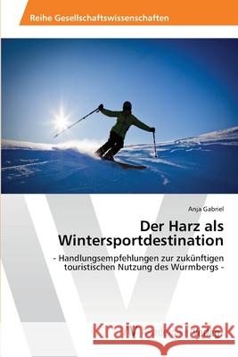 Der Harz als Wintersportdestination Gabriel, Anja 9783639477665 AV Akademikerverlag