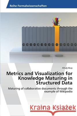 Metrics and Visualization for Knowledge Maturing in Structured Data Akay, Altuğ 9783639478440