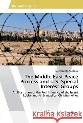 The Middle East Peace Process and U.S. Special Interest Groups Abdou Mahmoud M. a. 9783639479041