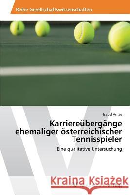 Karriereübergänge ehemaliger österreichischer Tennisspieler Antes, Isabel 9783639479256