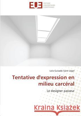 Tentative d'expression en milieu carcéral : Le designer passeur Guisado Saint Léger, Lola 9783639481167