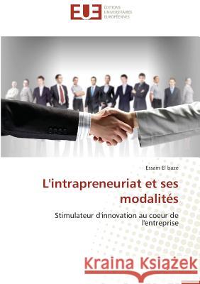 L'intrapreneuriat et ses modalités : Stimulateur d'innovation au coeur de l'entreprise El baze, Essam 9783639481297 Éditions universitaires européennes