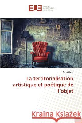 La Territorialisation Artistique Et Poétique de l'Objet Wafa-B 9783639481594 Omniscriptum