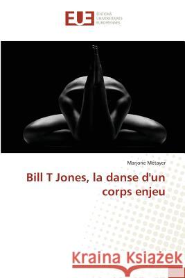 Bill T Jones, La Danse Dun Corps Enjeu Metayer-M 9783639481846 Omniscriptum
