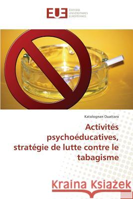 Activités psychoéducatives, stratégie de lutte contre le tabagisme Ouattara Katolognan 9783639481945 Editions Universitaires Europeennes