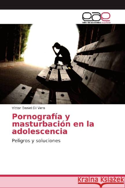 Pornografía y masturbación en la adolescencia : Peligros y soluciones Gil Vera, Víctor Daniel 9783639482379