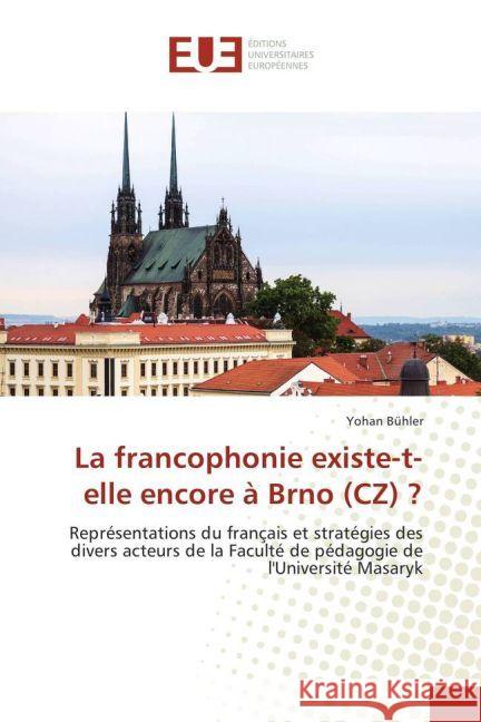 La francophonie existe-t-elle encore à Brno (CZ)? : Représentations du français et stratégies des divers acteurs de la Faculté de pédagogie de l'Université Masaryk Bühler, Yohan 9783639482782