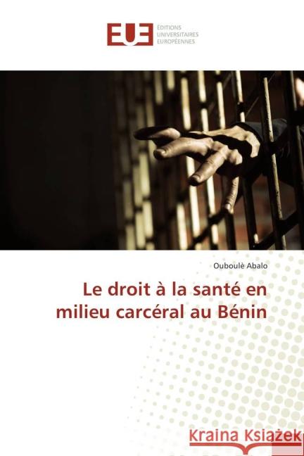 Le droit à la santé en milieu carcéral au Bénin Abalo, Ouboulè 9783639483628 Éditions universitaires européennes