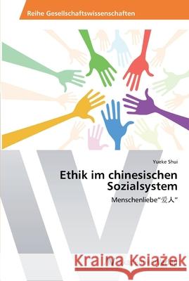 Ethik im chinesischen Sozialsystem : Menschenliebe Shui, Yueke 9783639486889 AV Akademikerverlag