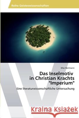 Das Inselmotiv in Christian Krachts Imperium Herrmann, Elke 9783639487114 AV Akademikerverlag