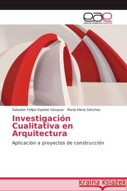 Investigación Cualitativa en Arquitectura : Aplicación a proyectos de construcción Espinet Vázquez, Salvador Felipe; Sánchez, María Elena 9783639487572