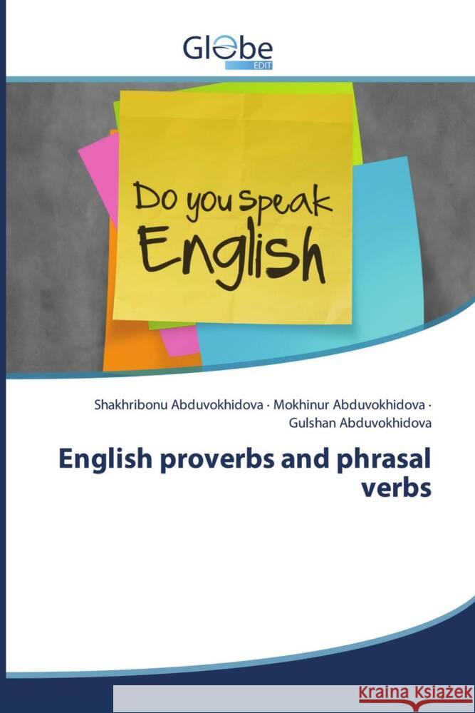 English proverbs and phrasal verbs Abduvokhidova, Shakhribonu, Abduvokhidova, Mokhinur, Abduvokhidova, Gulshan 9783639487633 GlobeEdit