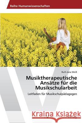 Musiktherapeutische Ansätze für die Musikschularbeit Weiß, Ruth Jana 9783639488609