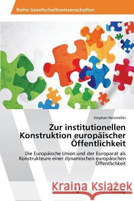 Zur institutionellen Konstruktion europäischer Öffentlichkeit Holzmüller, Stephan 9783639488647